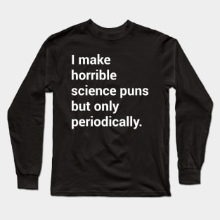 I make horrible science puns.. Long Sleeve T-Shirt